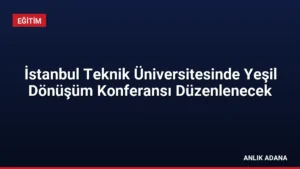 İstanbul Teknik Üniversitesinde Yeşil Dönüşüm Konferansı Düzenlenecek