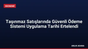Taşınmaz Satışlarında Güvenli Ödeme Sistemi Uygulama Tarihi Ertelendi