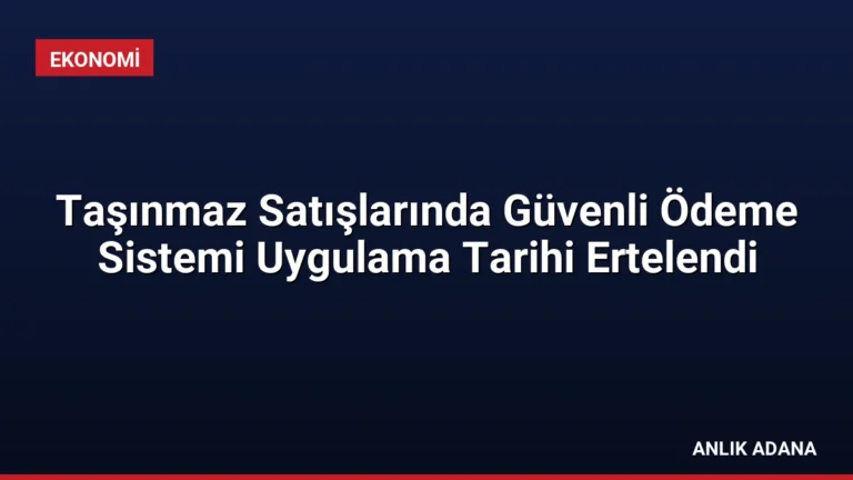 Taşınmaz Satışlarında Güvenli Ödeme Sistemi Uygulama Tarihi Ertelendi
