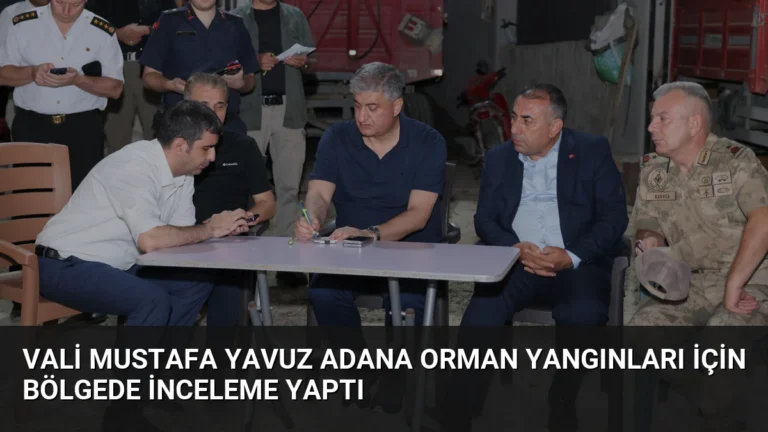 Vali Mustafa Yavuz Adana Orman Yangınları İçin Bölgede İnceleme Yaptı