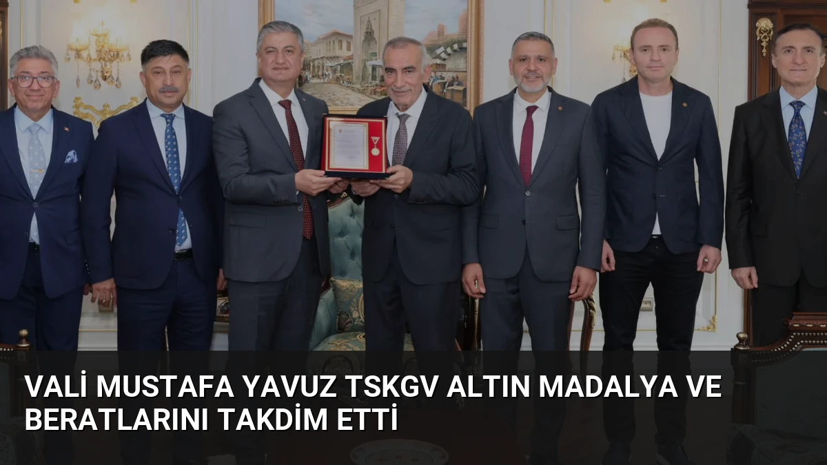 Vali Mustafa Yavuz TSKGV Altın Madalya ve Beratlarını Takdim Etti