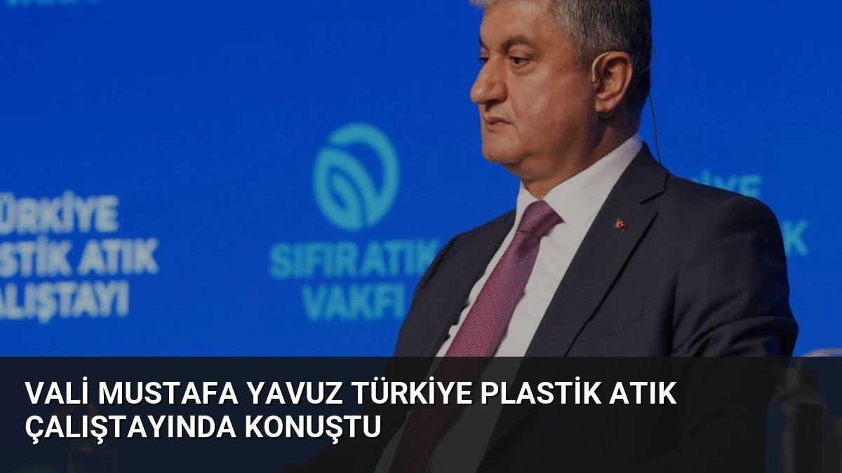 Vali Mustafa Yavuz Türkiye Plastik Atık Çalıştayında Konuştu