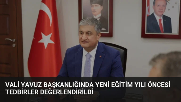 Vali Yavuz Başkanlığında Yeni Eğitim Yılı Öncesi Tedbirler Değerlendirildi
