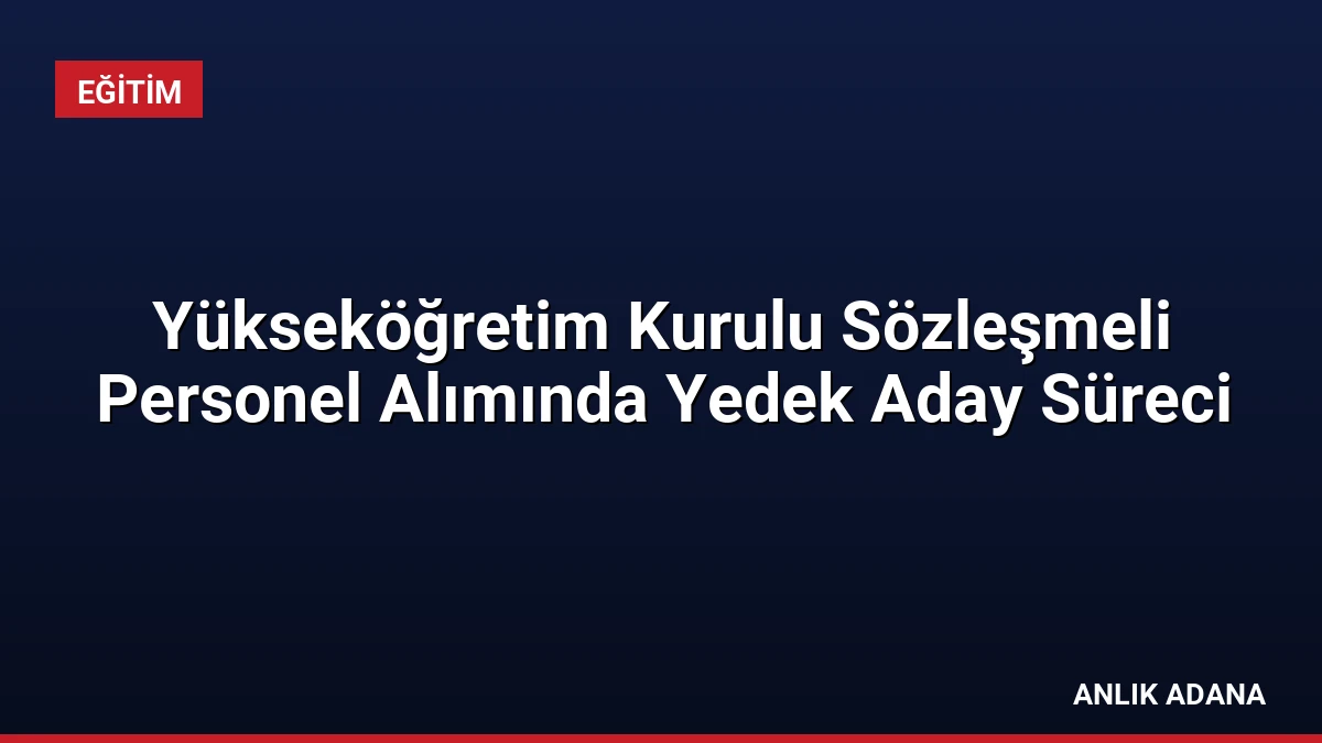 Yükseköğretim Kurulu Sözleşmeli Personel Alımında Yedek Aday Süreci