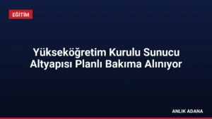 Yükseköğretim Kurulu Sunucu Altyapısı Planlı Bakıma Alınıyor