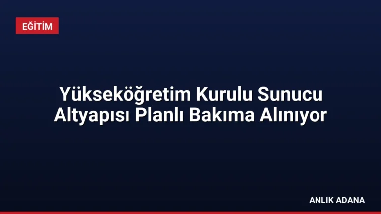 Yükseköğretim Kurulu Sunucu Altyapısı Planlı Bakıma Alınıyor