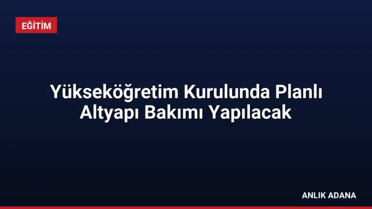Yükseköğretim Kurulunda Planlı Altyapı Bakımı Yapılacak