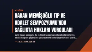 Bakan Memişoğlu Tıp ve Adalet Sempozyumu’nda Sağlıkta Hakları Vurguladı