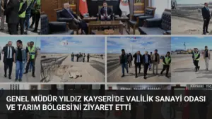 Genel Müdür Yıldız Kayseri’de Valilik Sanayi Odası ve Tarım Bölgesi’ni Ziyaret Etti