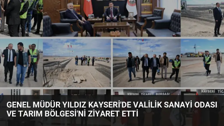Genel Müdür Yıldız Kayseri’de Valilik Sanayi Odası ve Tarım Bölgesi’ni Ziyaret Etti