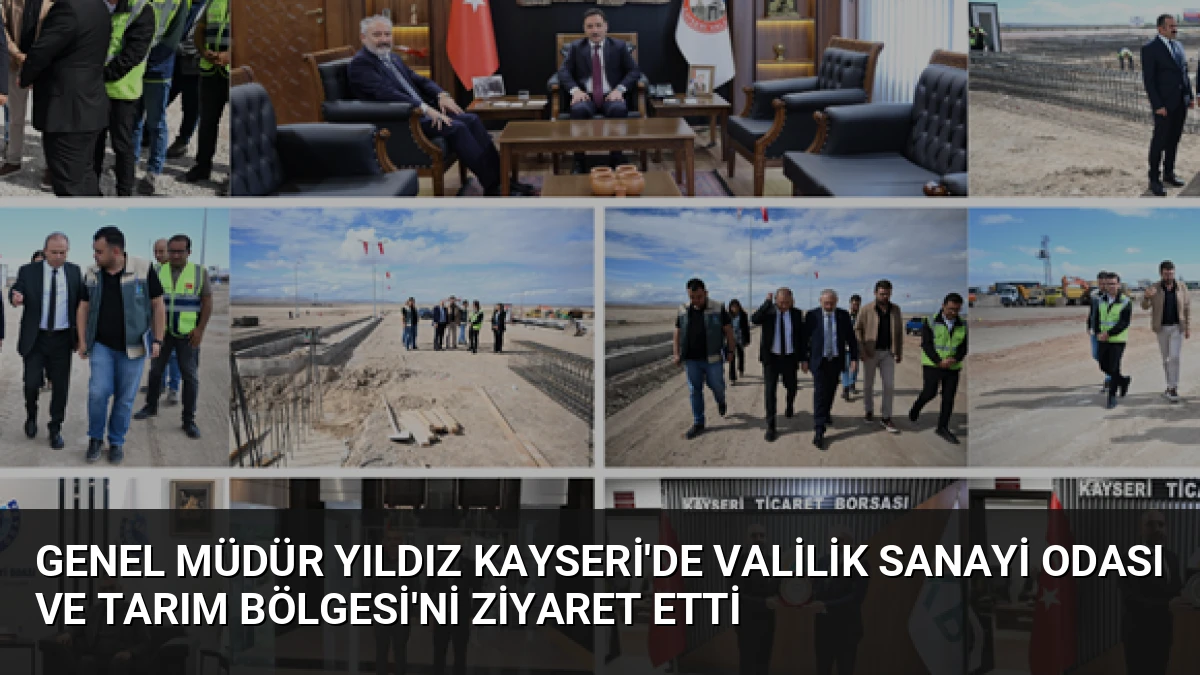 Genel Müdür Yıldız Kayseri’de Valilik Sanayi Odası ve Tarım Bölgesi’ni Ziyaret Etti