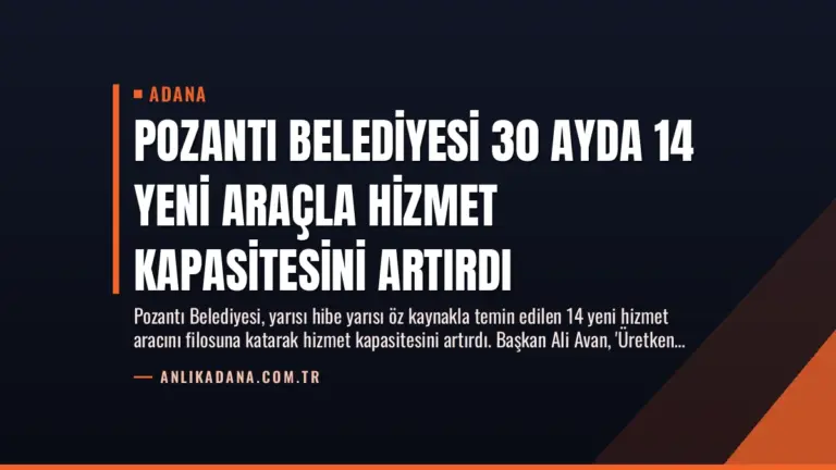 Pozantı Belediyesi 30 Ayda 14 Yeni Araçla Hizmet Kapasitesini Artırdı