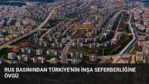 Rus Basınından Türkiye’nin İnşa Seferberliğine Övgü