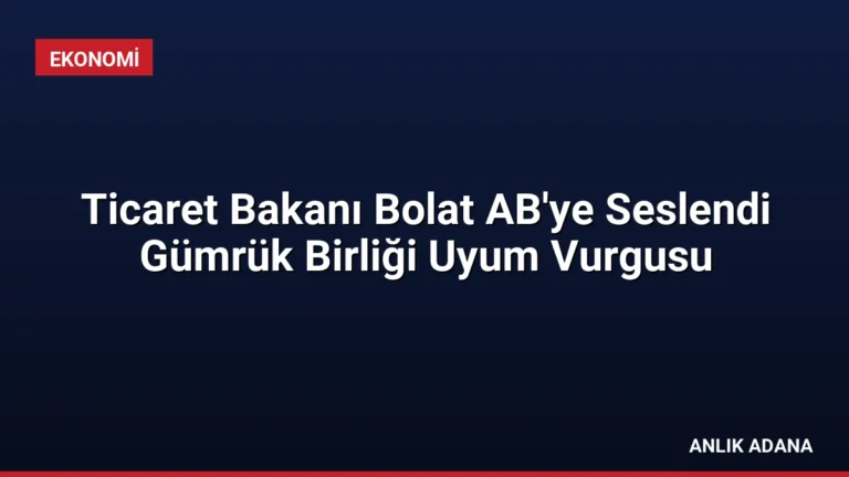 Ticaret Bakanı Bolat AB’ye Seslendi Gümrük Birliği Uyum Vurgusu