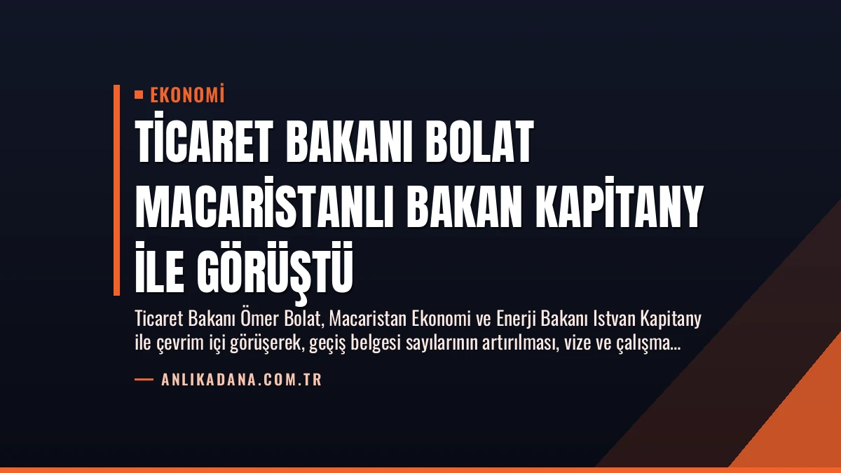 Ticaret Bakanı Bolat Macaristanlı Bakan Kapitany ile Görüştü