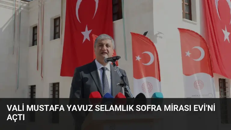 Vali Mustafa Yavuz Selamlık Sofra Mirası Evi’ni Açtı